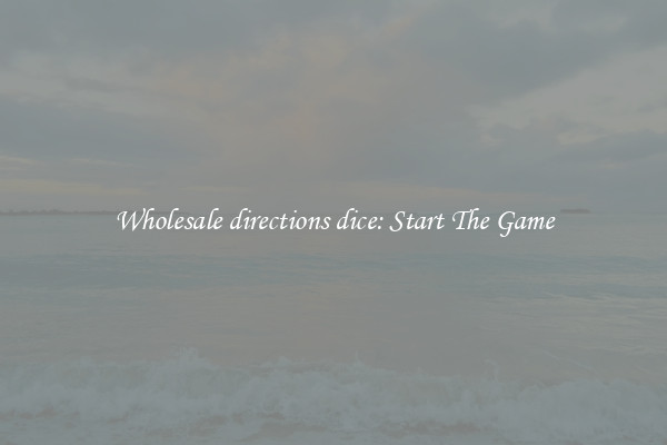 Wholesale directions dice: Start The Game
