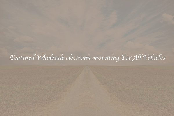 Featured Wholesale electronic mounting For All Vehicles