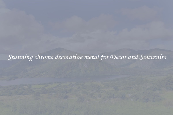 Stunning chrome decorative metal for Decor and Souvenirs