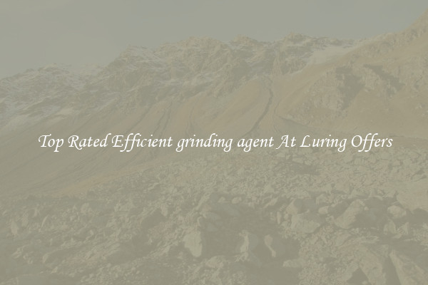 Top Rated Efficient grinding agent At Luring Offers