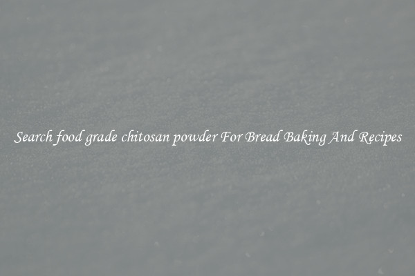 Search food grade chitosan powder For Bread Baking And Recipes