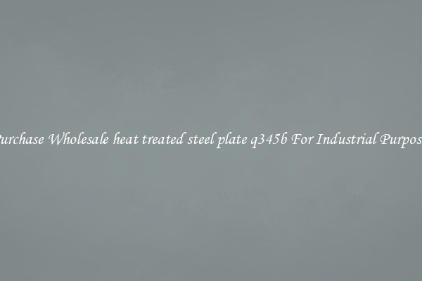 Purchase Wholesale heat treated steel plate q345b For Industrial Purposes