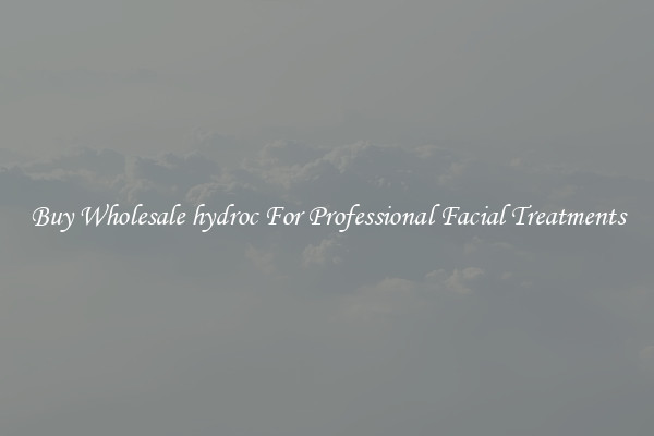 Buy Wholesale hydroc For Professional Facial Treatments