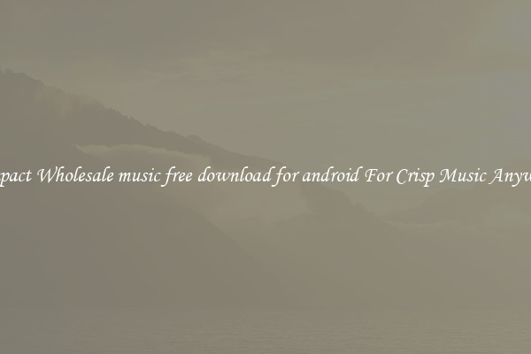 Compact Wholesale music free download for android For Crisp Music Anywhere