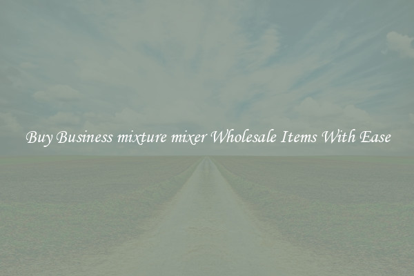 Buy Business mixture mixer Wholesale Items With Ease