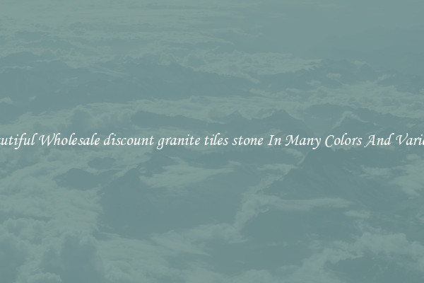 Beautiful Wholesale discount granite tiles stone In Many Colors And Varieties