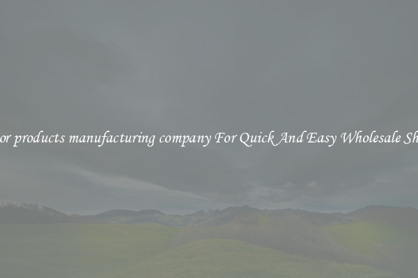 superior products manufacturing company For Quick And Easy Wholesale Shipping