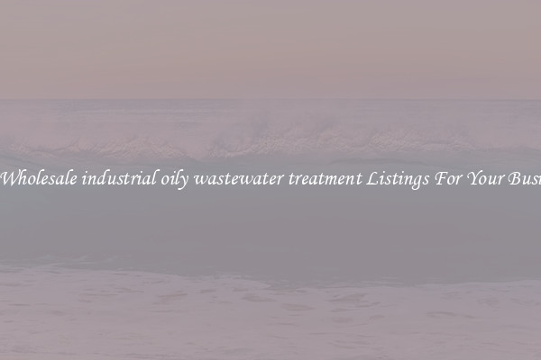 See Wholesale industrial oily wastewater treatment Listings For Your Business
