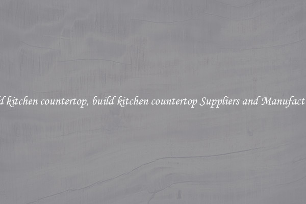 build kitchen countertop, build kitchen countertop Suppliers and Manufacturers