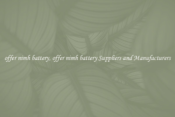 offer nimh battery, offer nimh battery Suppliers and Manufacturers