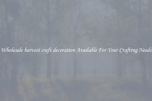 Wholesale harvest craft decoration Available For Your Crafting Needs