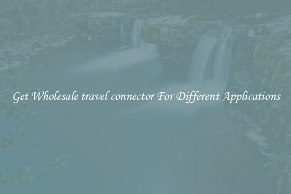 Get Wholesale travel connector For Different Applications