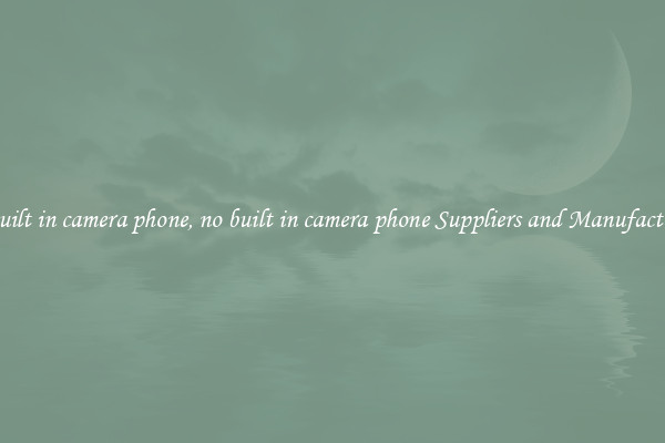 no built in camera phone, no built in camera phone Suppliers and Manufacturers