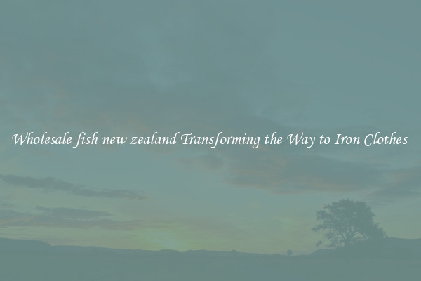 Wholesale fish new zealand Transforming the Way to Iron Clothes 