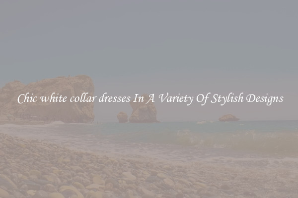 Chic white collar dresses In A Variety Of Stylish Designs