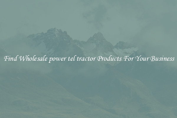 Find Wholesale power tel tractor Products For Your Business