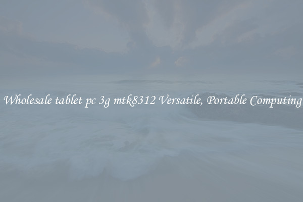 Wholesale tablet pc 3g mtk8312 Versatile, Portable Computing