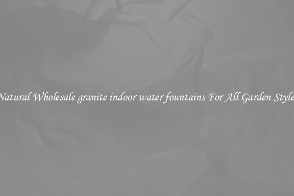 Natural Wholesale granite indoor water fountains For All Garden Styles