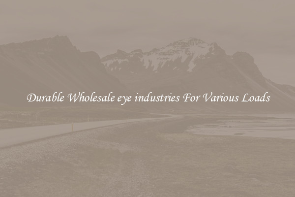 Durable Wholesale eye industries For Various Loads