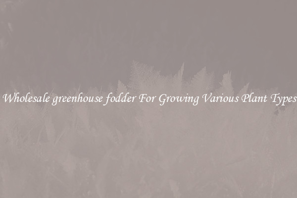 Wholesale greenhouse fodder For Growing Various Plant Types