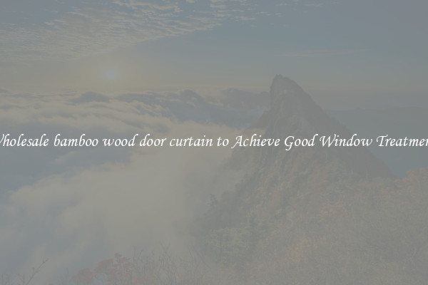 Wholesale bamboo wood door curtain to Achieve Good Window Treatments