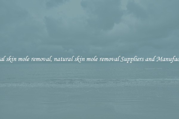 natural skin mole removal, natural skin mole removal Suppliers and Manufacturers