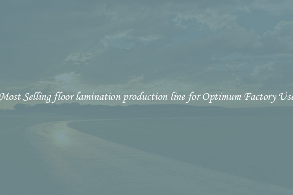 Most Selling floor lamination production line for Optimum Factory Use