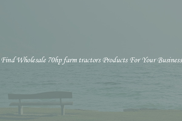 Find Wholesale 70hp farm tractors Products For Your Business