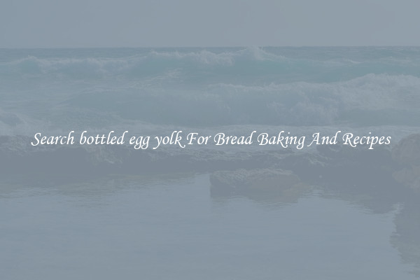 Search bottled egg yolk For Bread Baking And Recipes