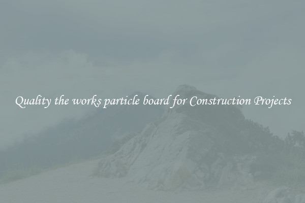 Quality the works particle board for Construction Projects