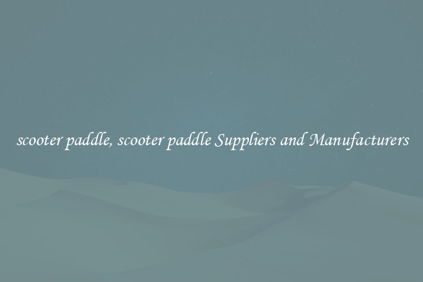 scooter paddle, scooter paddle Suppliers and Manufacturers