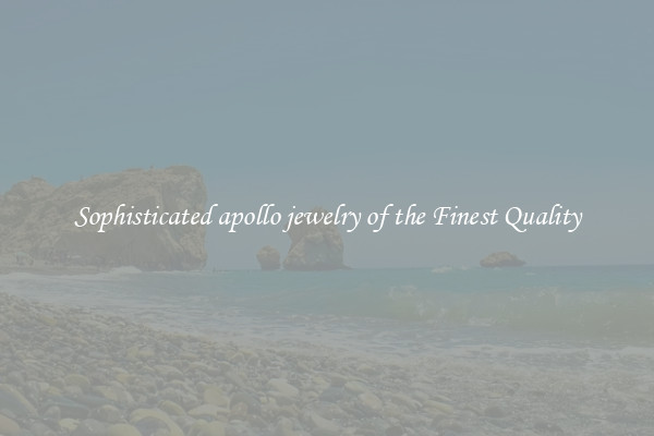 Sophisticated apollo jewelry of the Finest Quality