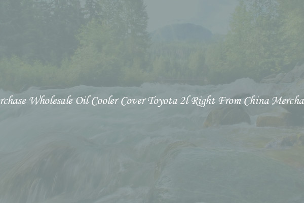 Purchase Wholesale Oil Cooler Cover Toyota 2l Right From China Merchants