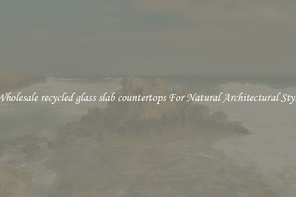 Wholesale recycled glass slab countertops For Natural Architectural Style