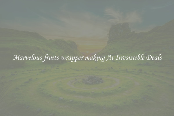 Marvelous fruits wrapper making At Irresistible Deals