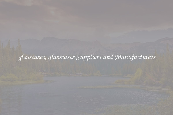 glasscases, glasscases Suppliers and Manufacturers