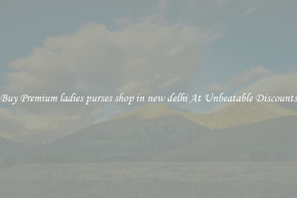 Buy Premium ladies purses shop in new delhi At Unbeatable Discounts
