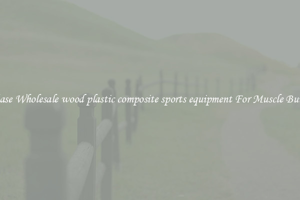 Purchase Wholesale wood plastic composite sports equipment For Muscle Building.