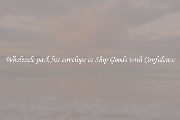 Wholesale pack list envelope to Ship Goods with Confidence