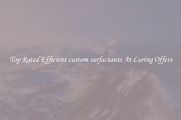 Top Rated Efficient custom surfactants At Luring Offers