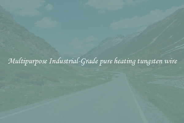 Multipurpose Industrial-Grade pure heating tungsten wire