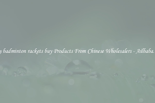 Buy badminton rackets buy Products From Chinese Wholesalers - Ailbaba.com