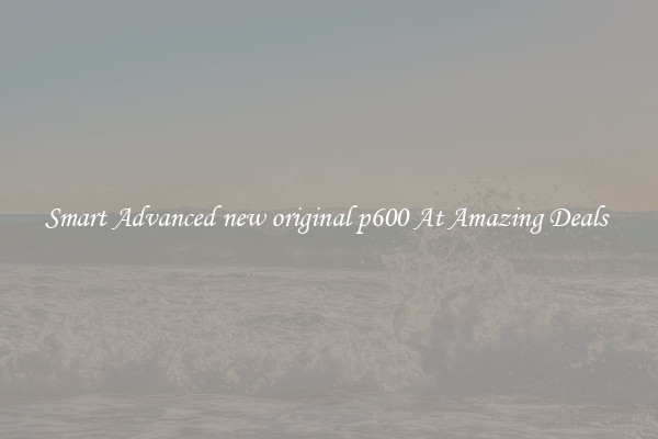 Smart Advanced new original p600 At Amazing Deals 