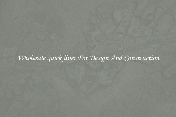 Wholesale quick liner For Design And Construction