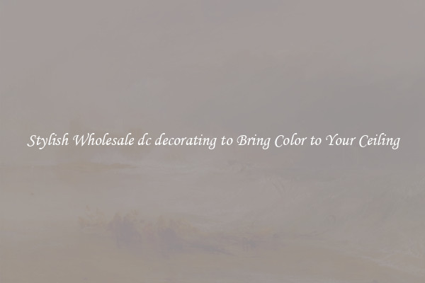 Stylish Wholesale dc decorating to Bring Color to Your Ceiling