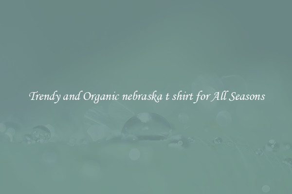 Trendy and Organic nebraska t shirt for All Seasons