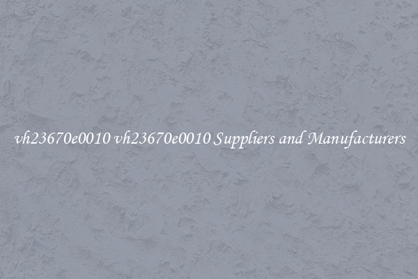 vh23670e0010 vh23670e0010 Suppliers and Manufacturers