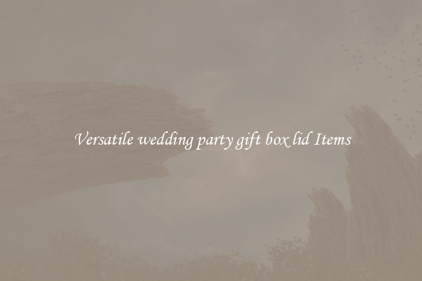 Versatile wedding party gift box lid Items