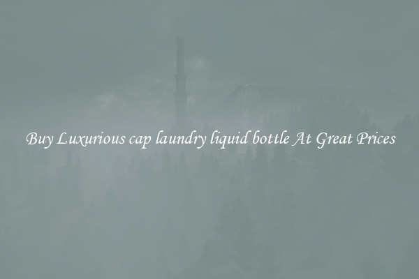Buy Luxurious cap laundry liquid bottle At Great Prices