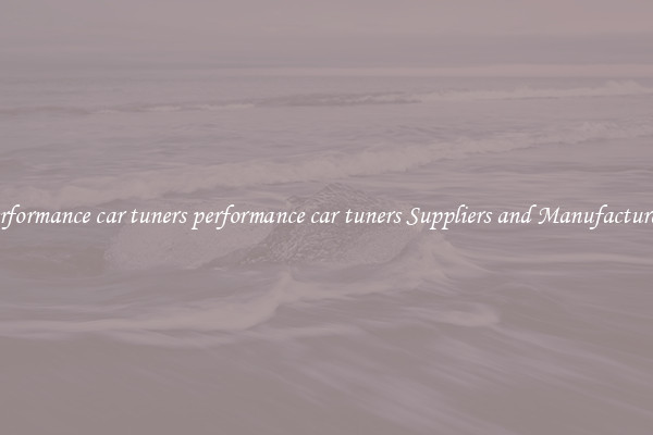 performance car tuners performance car tuners Suppliers and Manufacturers